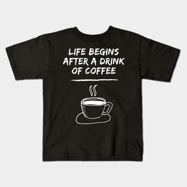 Life Begins After A Drink Of Coffee Kids T-Shirt by Famgift